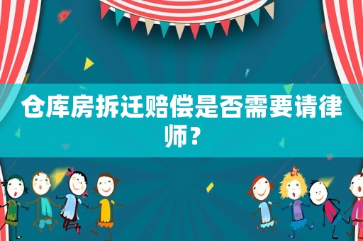 倉庫房拆遷賠償是否需要請律師？