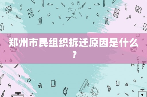 鄭州市民組織拆遷原因是什么？