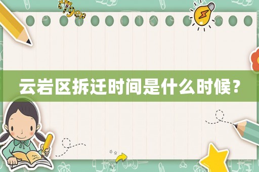 云巖區(qū)拆遷時間是什么時候？