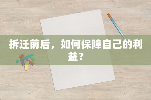 拆遷前后，如何保障自己的利益？