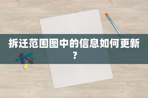 拆遷范圍圖中的信息如何更新？
