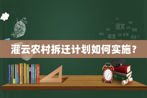 灌云農村拆遷計劃如何實施？