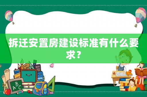 拆遷安置房建設標準有什么要求？