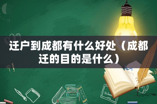 遷戶到成都有什么好處（成都遷的目的是什么）