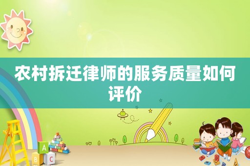 農(nóng)村拆遷律師的服務(wù)質(zhì)量如何評(píng)價(jià)