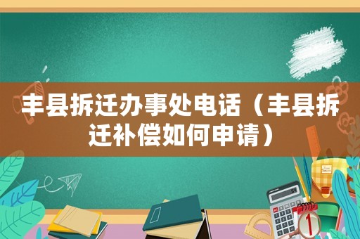 豐縣拆遷辦事處電話（豐縣拆遷補(bǔ)償如何申請(qǐng)）