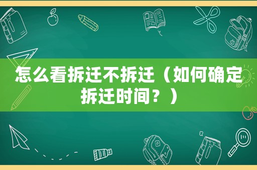 怎么看拆遷不拆遷（如何確定拆遷時間？）
