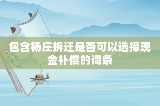 包含楊莊拆遷是否可以選擇現金補償的詞條