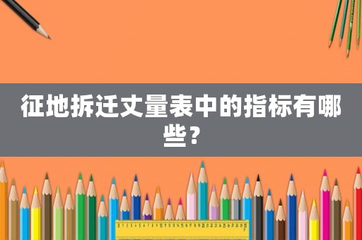 征地拆遷丈量表中的指標有哪些？