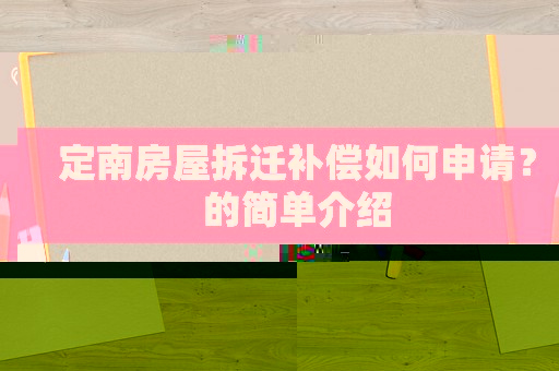 定南房屋拆遷補償如何申請？的簡單介紹