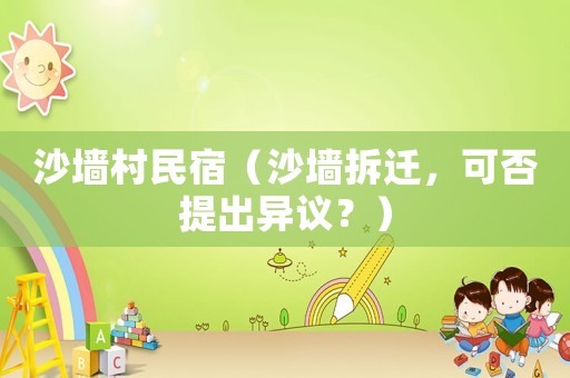 沙墻村民宿（沙墻拆遷，可否提出異議？）