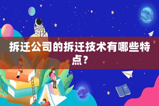 拆遷公司的拆遷技術有哪些特點？