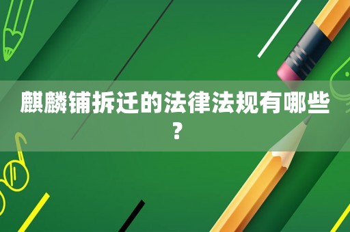 麒麟鋪拆遷的法律法規(guī)有哪些？