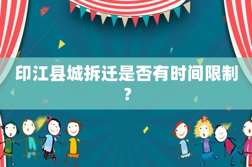 印江縣城拆遷是否有時間限制？