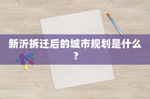 新沂拆遷后的城市規劃是什么？