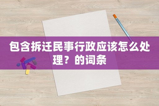 包含拆遷民事行政應該怎么處理？的詞條