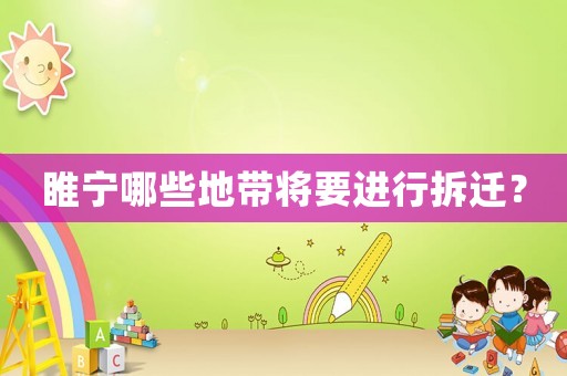 睢寧哪些地帶將要進行拆遷？