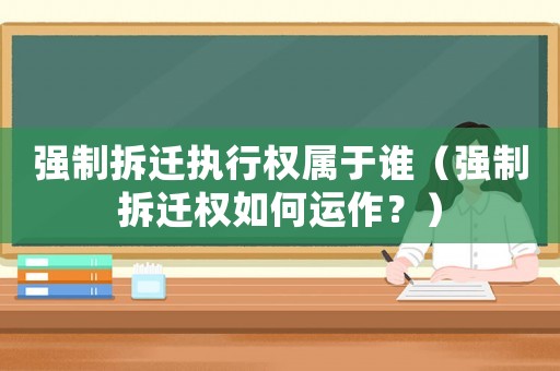 強制拆遷執(zhí)行權(quán)屬于誰（強制拆遷權(quán)如何運作？）