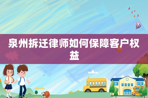 泉州拆遷律師如何保障客戶權益
