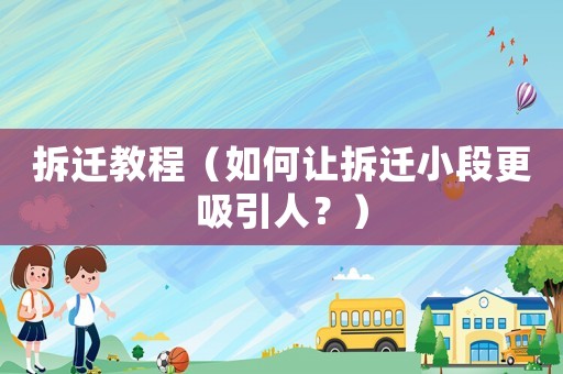 拆遷教程（如何讓拆遷小段更吸引人？）