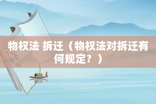 物權法 拆遷（物權法對拆遷有何規定？）