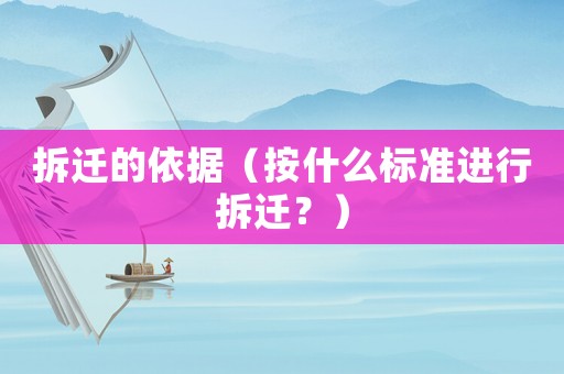 拆遷的依據(jù)（按什么標(biāo)準(zhǔn)進(jìn)行拆遷？）