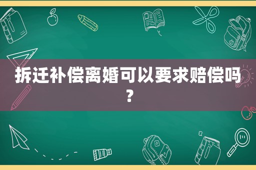 拆遷補償離婚可以要求賠償嗎？