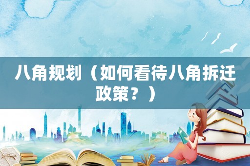 八角規劃（如何看待八角拆遷政策？）