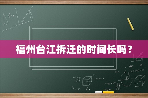 福州臺(tái)江拆遷的時(shí)間長(zhǎng)嗎？