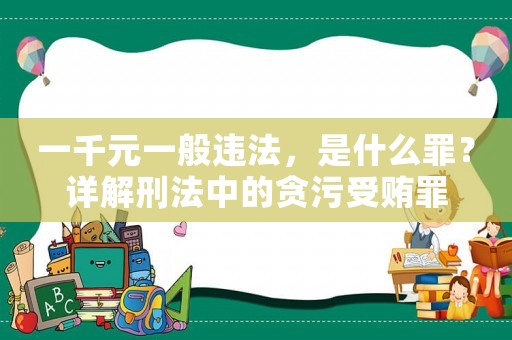一千元一般違法，是什么罪？詳解刑法中的貪污受賄罪