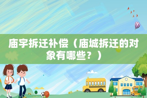 廟宇拆遷補償（廟城拆遷的對象有哪些？）
