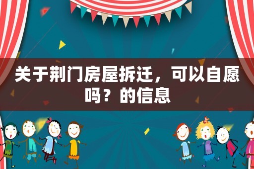 關(guān)于荊門房屋拆遷，可以自愿嗎？的信息