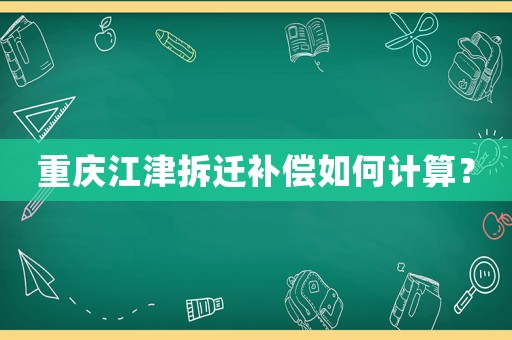 重慶江津拆遷補償如何計算？
