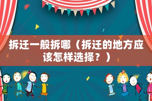 拆遷一般拆哪（拆遷的地方應(yīng)該怎樣選擇？）