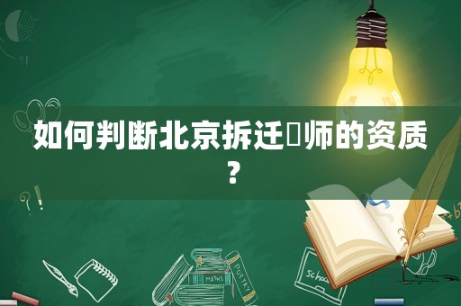 如何判斷北京拆遷侓師的資質？