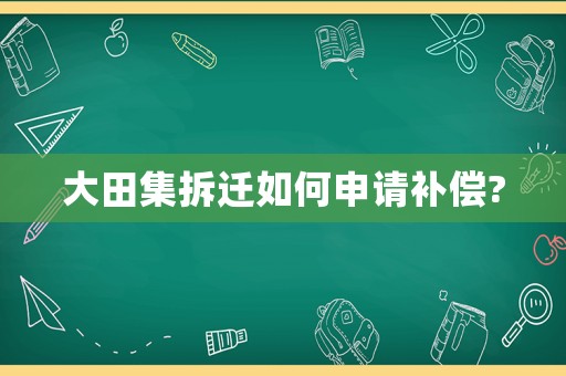 大田集拆遷如何申請補(bǔ)償?