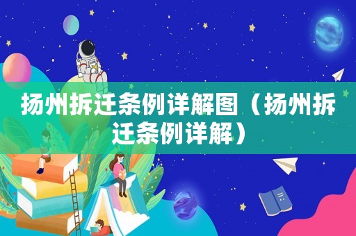 揚州拆遷條例詳解圖（揚州拆遷條例詳解）