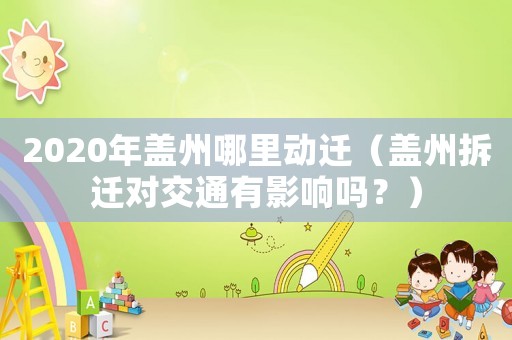 2020年蓋州哪里動遷（蓋州拆遷對交通有影響嗎？）