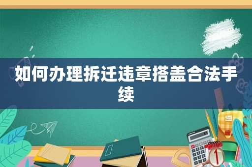 如何辦理拆遷違章搭蓋合法手續