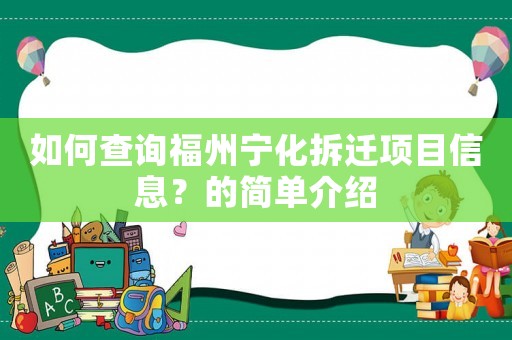 如何查詢福州寧化拆遷項目信息？的簡單介紹