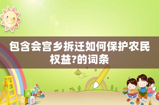 包含會宮鄉拆遷如何保護農民權益?的詞條