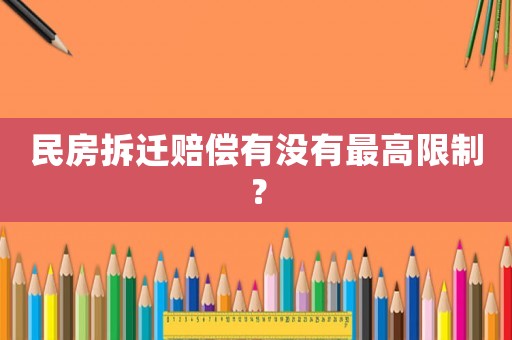 民房拆遷賠償有沒有最高限制？