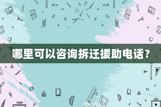 哪里可以咨詢拆遷援助電話？