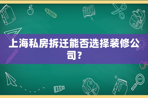 上海私房拆遷能否選擇裝修公司？