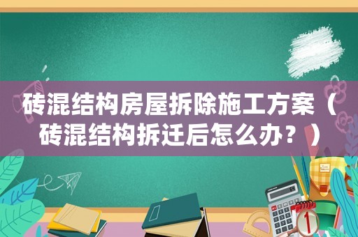 磚混結構房屋拆除施工方案（磚混結構拆遷后怎么辦？）