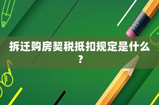 拆遷購房契稅抵扣規定是什么？