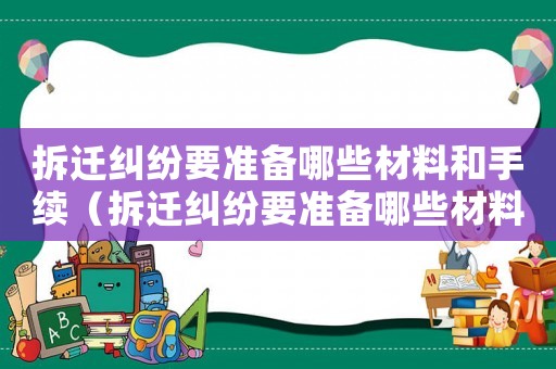 拆遷糾紛要準備哪些材料和手續（拆遷糾紛要準備哪些材料？）