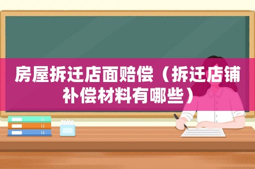 房屋拆遷店面賠償（拆遷店鋪補償材料有哪些）