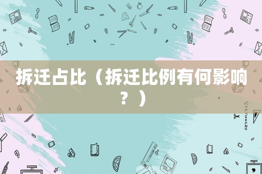 拆遷占比（拆遷比例有何影響？）