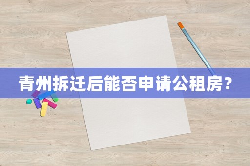 青州拆遷后能否申請公租房？